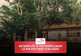 Mê quên lối về với những quán cà phê hot nhất ở Đà Nẵng